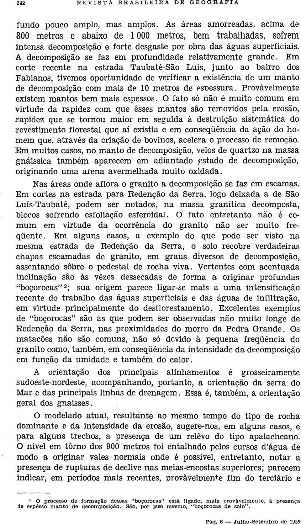 A decomposição se faz em profundidade relativamente grande.