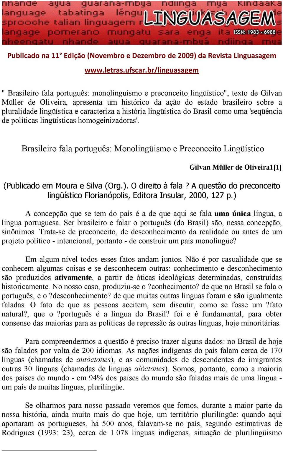 lingüística e caracteriza a história lingüística do Brasil como uma 'seqüência de políticas lingüísticas homogeinizadoras'.