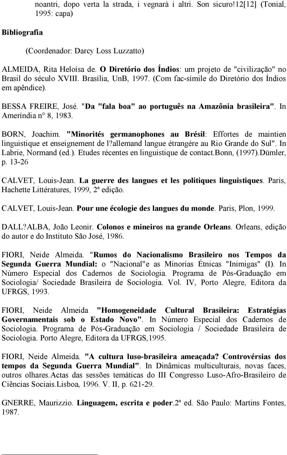 "Da "fala boa" ao português na Amazônia brasileira". In Ameríndia n 8, 1983. BORN, Joachim. "Minorités germanophones au Brésil: Effortes de maintien linguistique et enseignement de l?