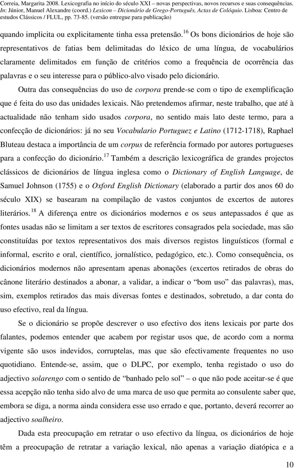 palavras e o seu interesse para o público-alvo visado pelo dicionário. Outra das consequências do uso de corpora prende-se com o tipo de exemplificação que é feita do uso das unidades lexicais.