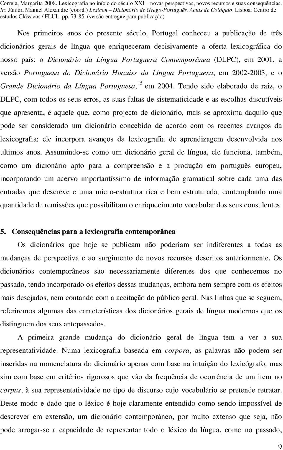 Tendo sido elaborado de raiz, o DLPC, com todos os seus erros, as suas faltas de sistematicidade e as escolhas discutíveis que apresenta, é aquele que, como projecto de dicionário, mais se aproxima