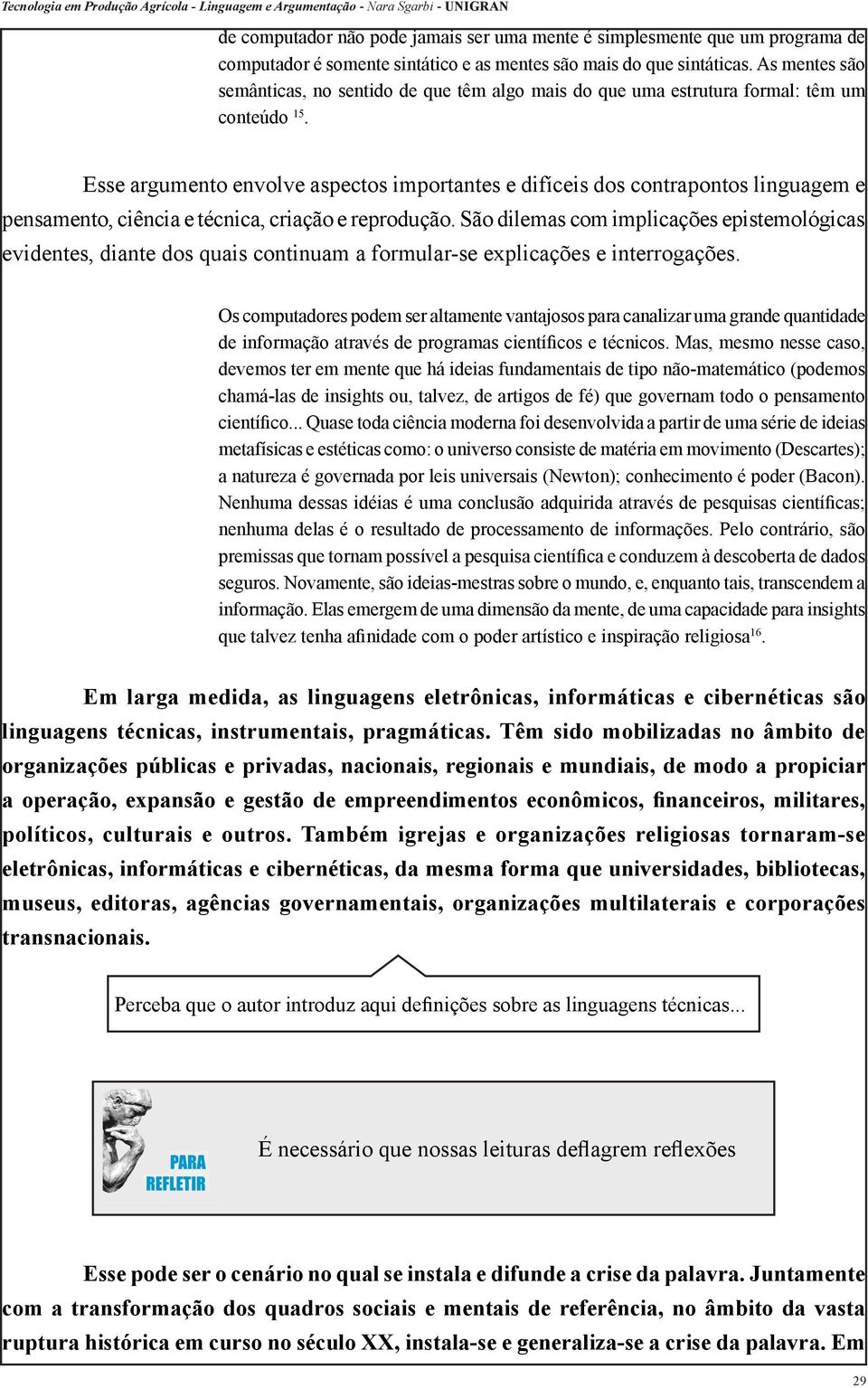 Esse argumento envolve aspectos importantes e difíceis dos contrapontos linguagem e pensamento, ciência e técnica, criação e reprodução.