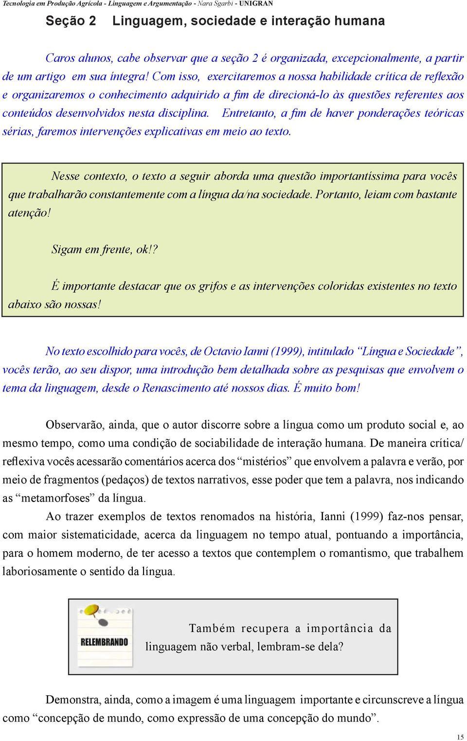 Entretanto, a fim de haver ponderações teóricas sérias, faremos intervenções explicativas em meio ao texto.