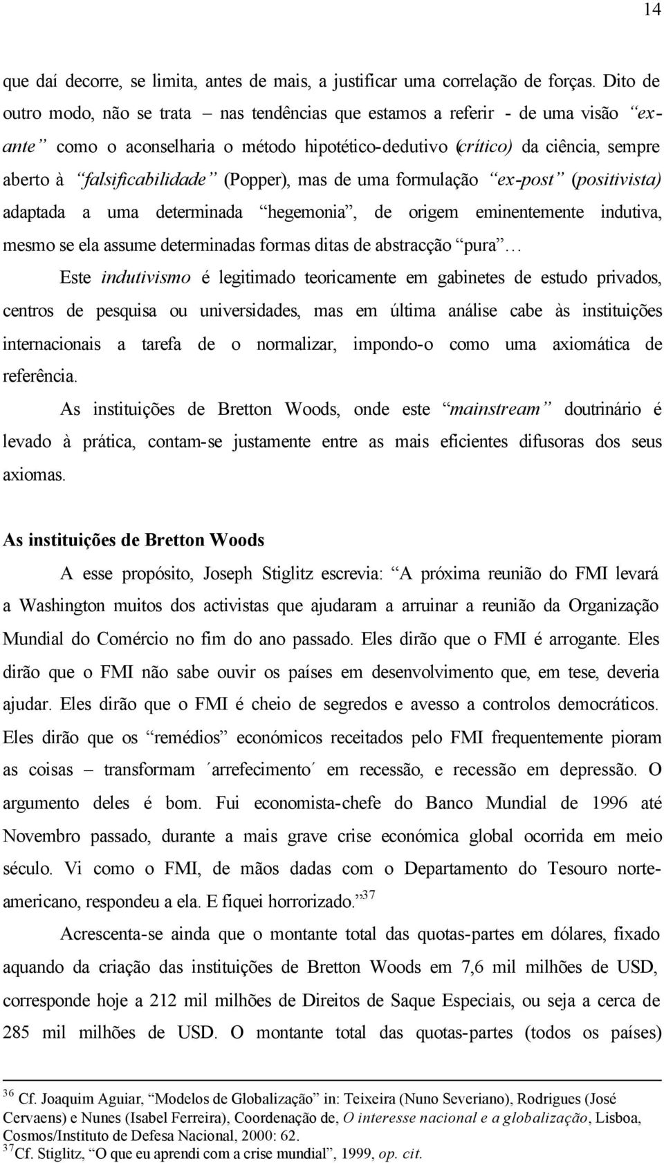 (Popper), mas de uma formulação ex-post (positivista) adaptada a uma determinada hegemonia, de origem eminentemente indutiva, mesmo se ela assume determinadas formas ditas de abstracção pura Este