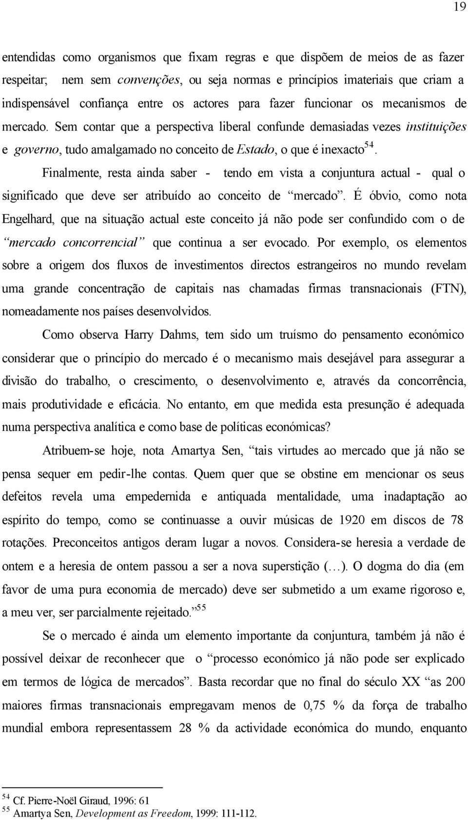 Sem contar que a perspectiva liberal confunde demasiadas vezes instituições e governo, tudo amalgamado no conceito de Estado, o que é inexacto 54.