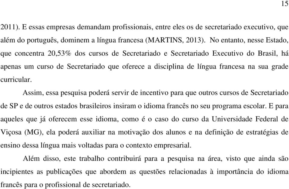 grade curricular. Assim, essa pesquisa poderá servir de incentivo para que outros cursos de Secretariado de SP e de outros estados brasileiros insiram o idioma francês no seu programa escolar.