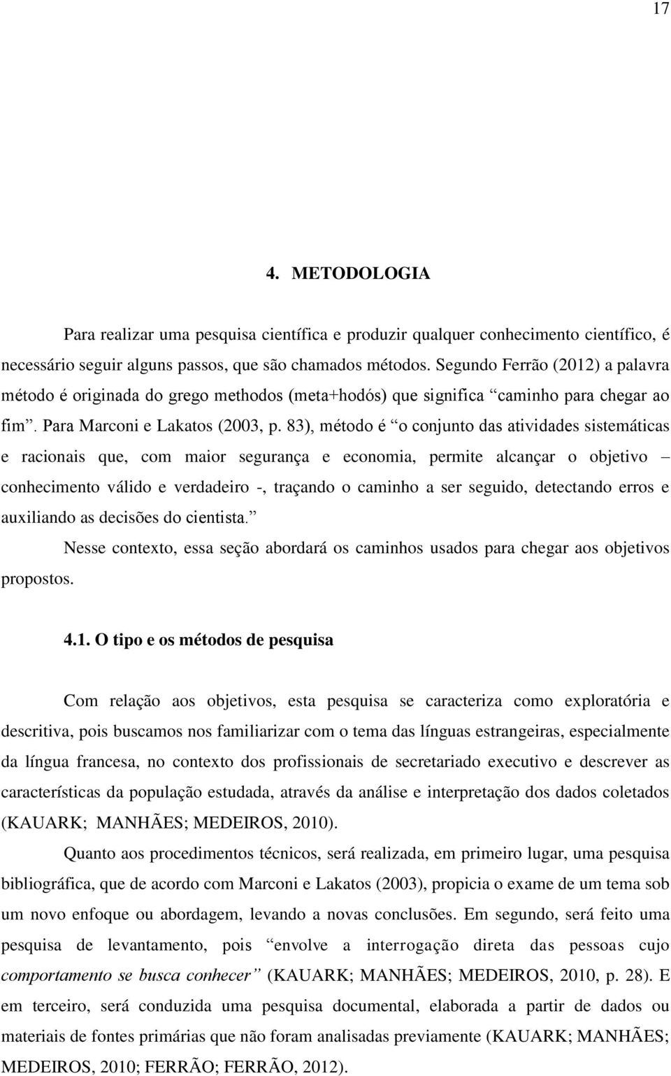 83), método é o conjunto das atividades sistemáticas e racionais que, com maior segurança e economia, permite alcançar o objetivo conhecimento válido e verdadeiro -, traçando o caminho a ser seguido,