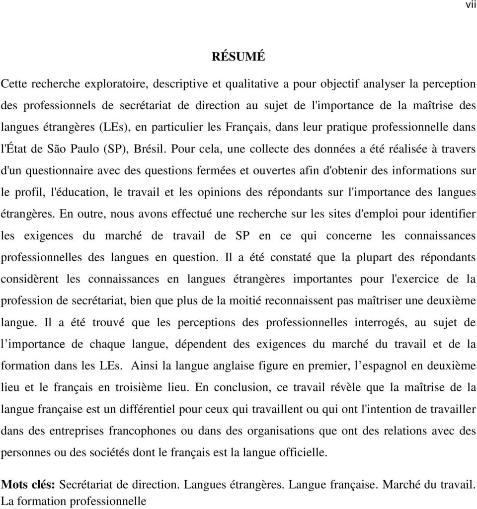 Pour cela, une collecte des données a été réalisée à travers d'un questionnaire avec des questions fermées et ouvertes afin d'obtenir des informations sur le profil, l'éducation, le travail et les