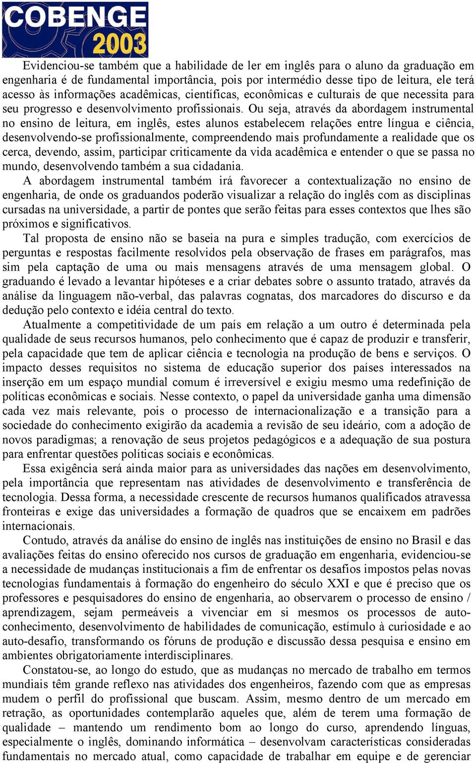 Ou seja, através da abordagem instrumental no ensino de leitura, em inglês, estes alunos estabelecem relações entre língua e ciência, desenvolvendo-se profissionalmente, compreendendo mais