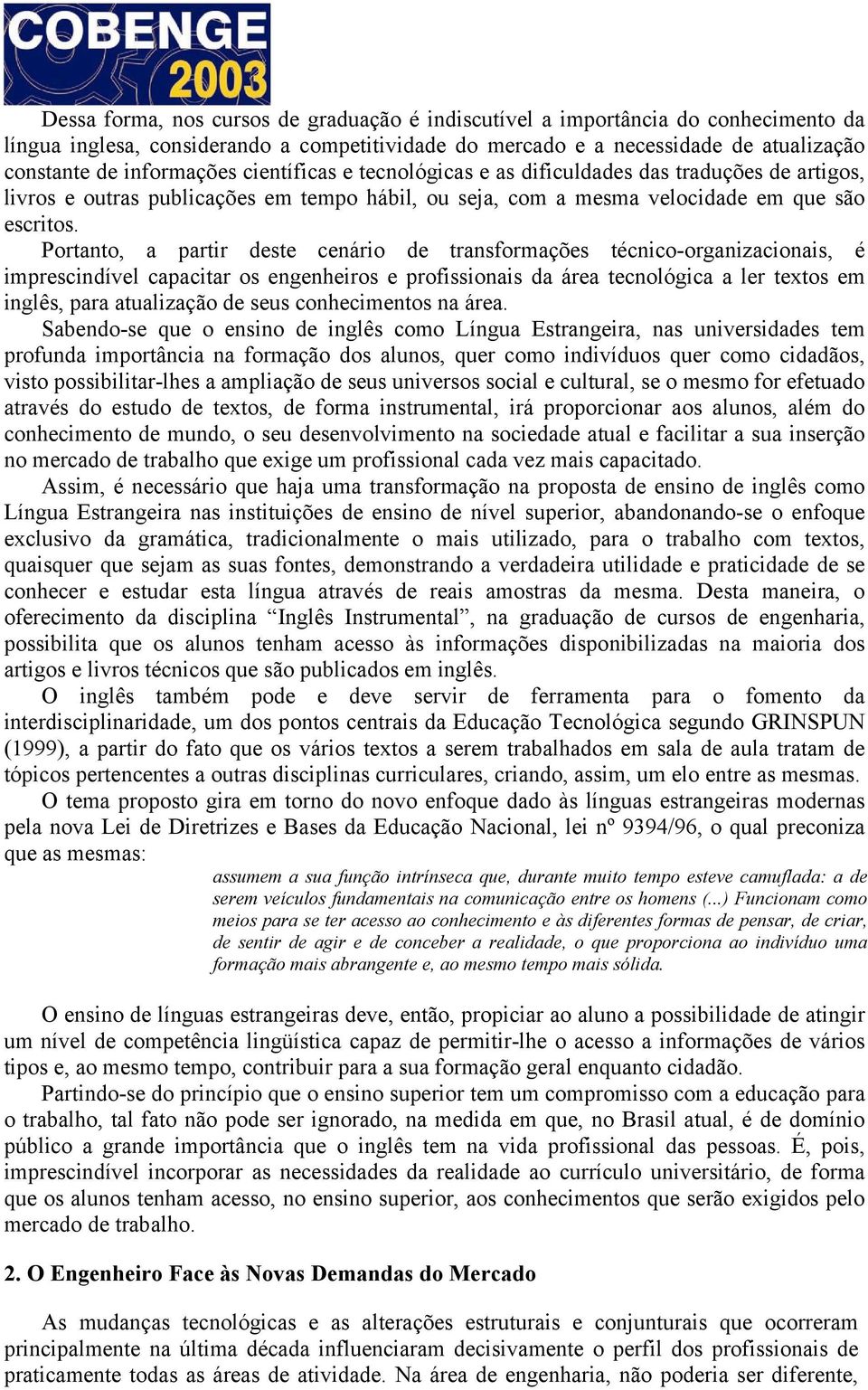 Portanto, a partir deste cenário de transformações técnico-organizacionais, é imprescindível capacitar os engenheiros e profissionais da área tecnológica a ler textos em inglês, para atualização de