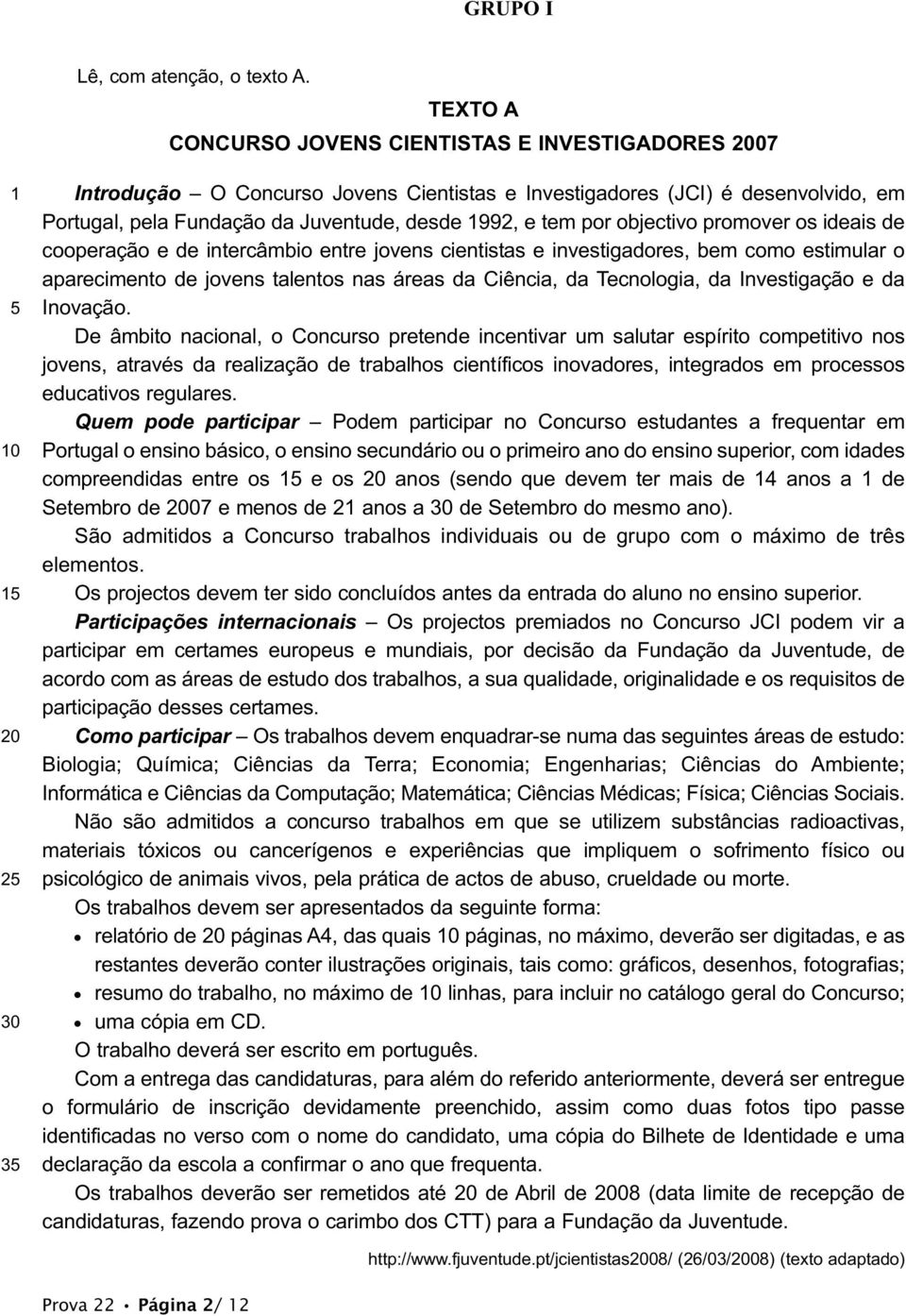 desde 1992, e tem por objectivo promover os ideais de cooperação e de intercâmbio entre jovens cientistas e investigadores, bem como estimular o aparecimento de jovens talentos nas áreas da Ciência,