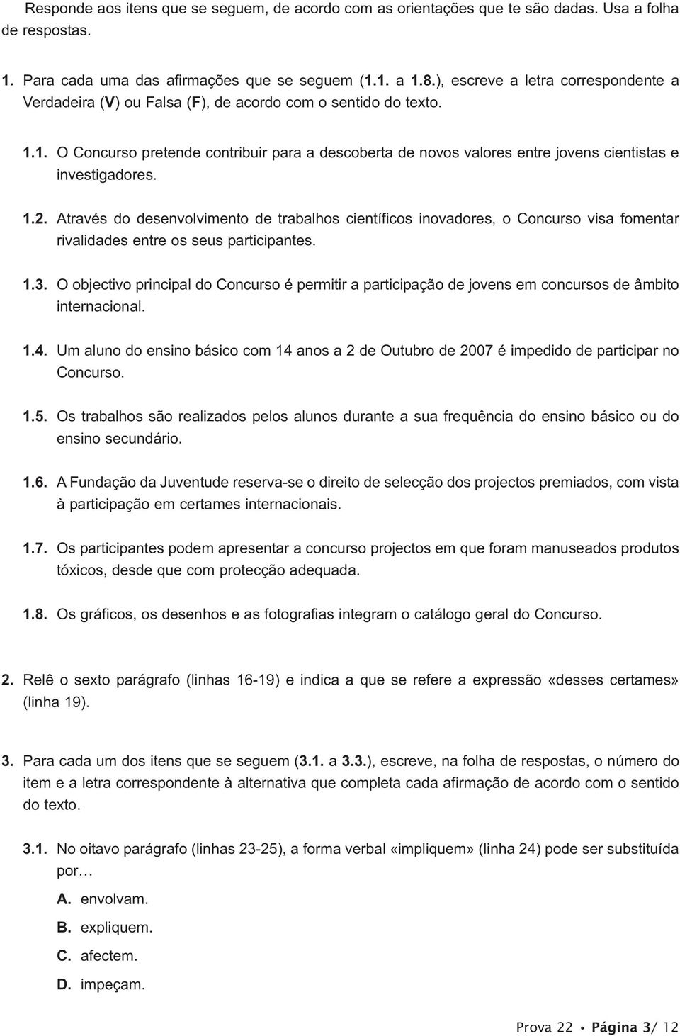 1. O Concurso pretende contribuir para a descoberta de novos valores entre jovens cientistas e investigadores. 1.2.