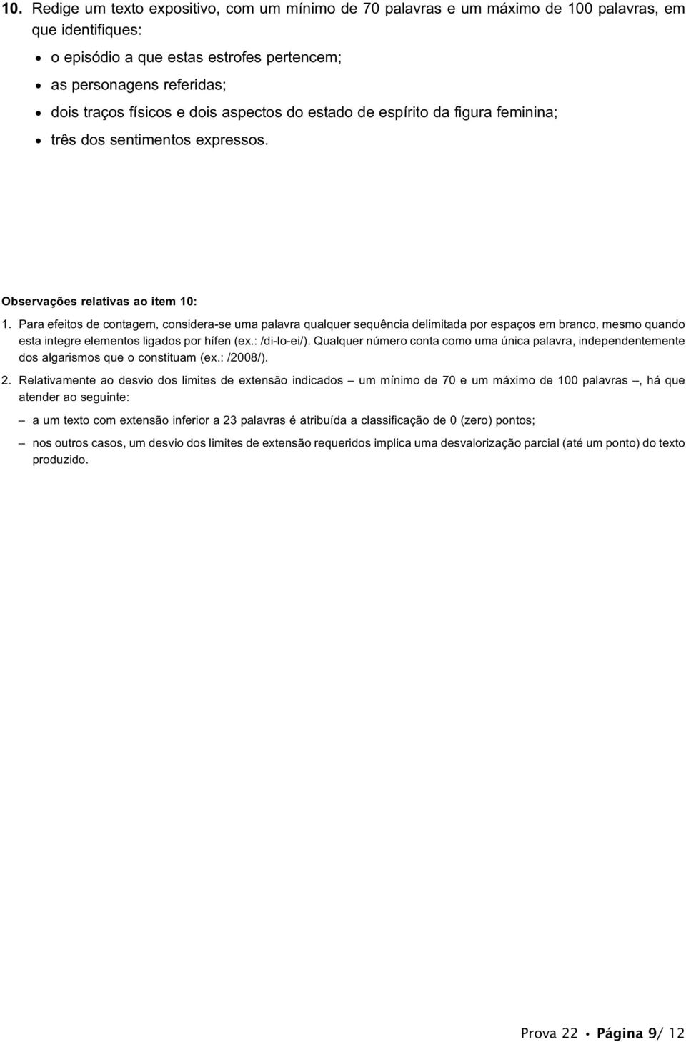 Para efeitos de contagem, considera-se uma palavra qualquer sequência delimitada por espaços em branco, mesmo quando esta integre elementos ligados por hífen (ex.: /di-lo-ei/).