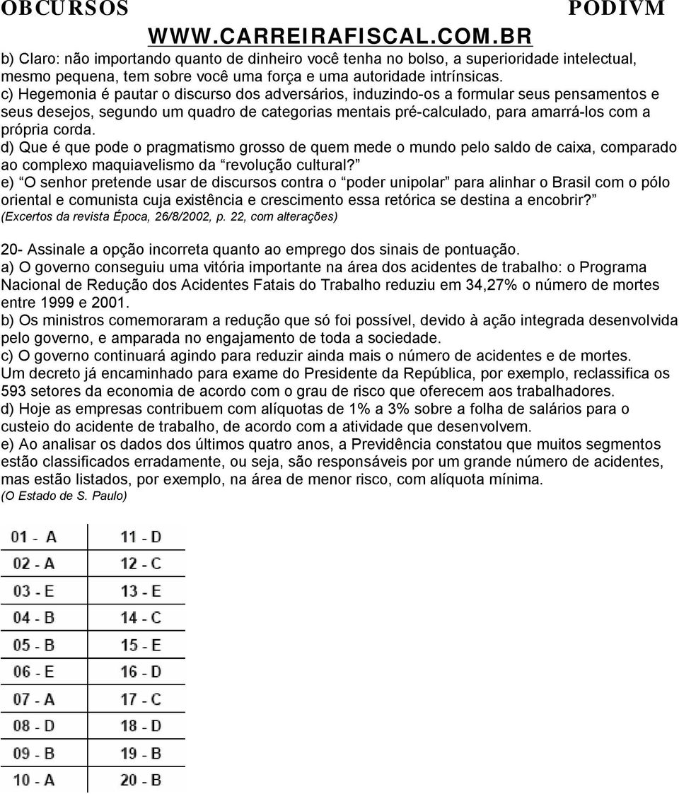 d) Que é que pode o pragmatismo grosso de quem mede o mundo pelo saldo de caixa, comparado ao complexo maquiavelismo da revolução cultural?