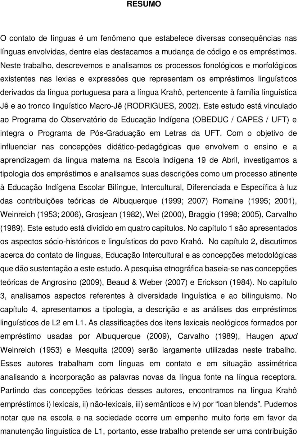 língua Krahô, pertencente à família linguística Jê e ao tronco linguístico Macro-Jê (RODRIGUES, 2002).