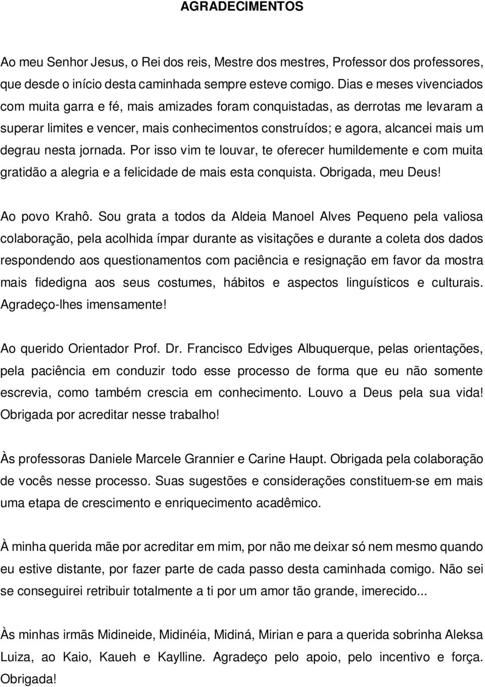 nesta jornada. Por isso vim te louvar, te oferecer humildemente e com muita gratidão a alegria e a felicidade de mais esta conquista. Obrigada, meu Deus! Ao povo Krahô.