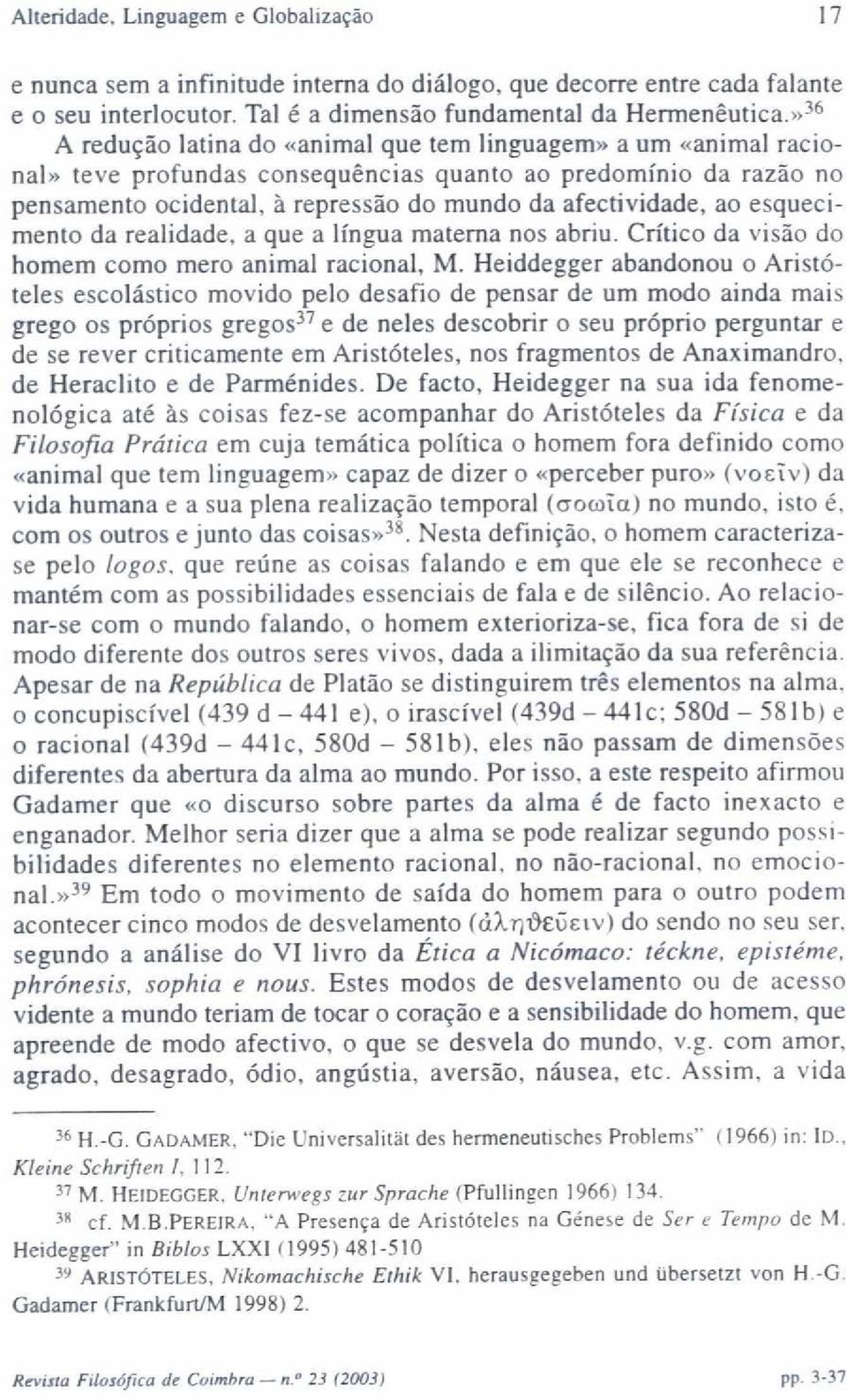 esquecimento da realidade, a que a língua materna nos abriu. Crítico da visão do homem como mero animal racional, M.