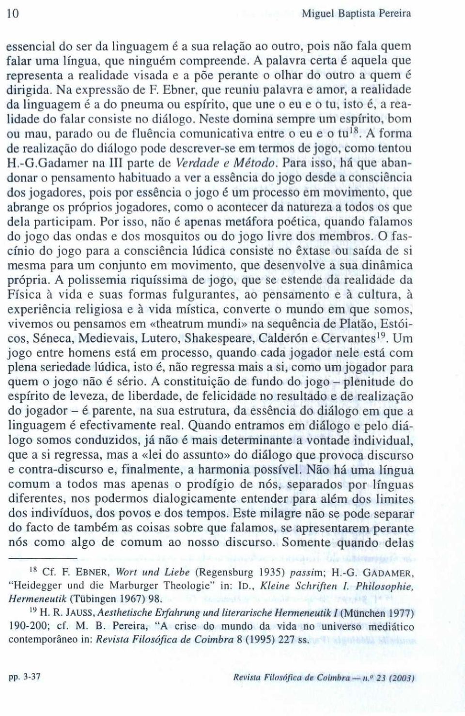 Ebner, que reuniu palavra e amor, a realidade da linguagem é a do pneuma ou espírito, que une o eu e o tu, isto é, a realidade do falar consiste no diálogo.