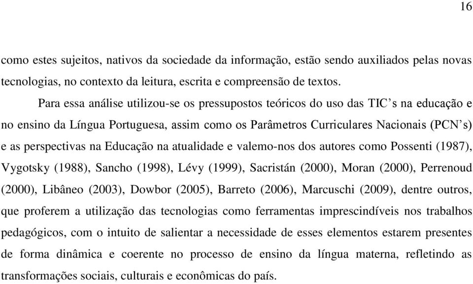Educação na atualidade e valemo-nos dos autores como Possenti (1987), Vygotsky (1988), Sancho (1998), Lévy (1999), Sacristán (2000), Moran (2000), Perrenoud (2000), Libâneo (2003), Dowbor (2005),