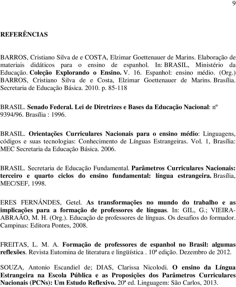 Senado Federal. Lei de Diretrizes e Bases da Educação Nacional: nº 9394/96. Brasília : 1996. BRASIL.