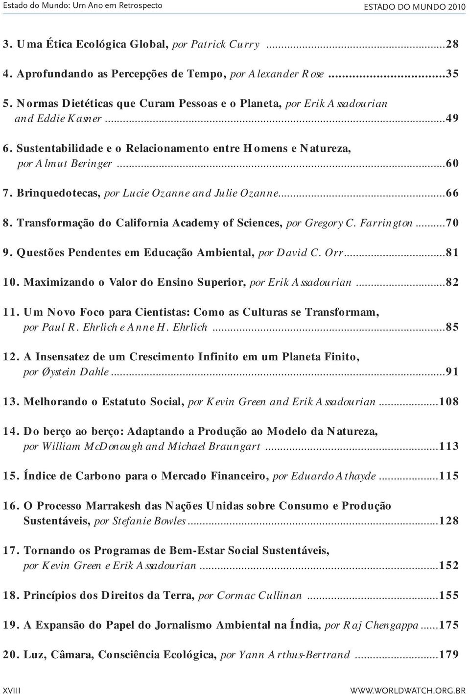 Brinquedotecas, por Lucie Ozanne and Julie Ozanne...66 8. Transformação do California Academy of Sciences, por Gregory C. Farrington...70 9. Questões Pendentes em Educação Ambiental, por David C. Orr.