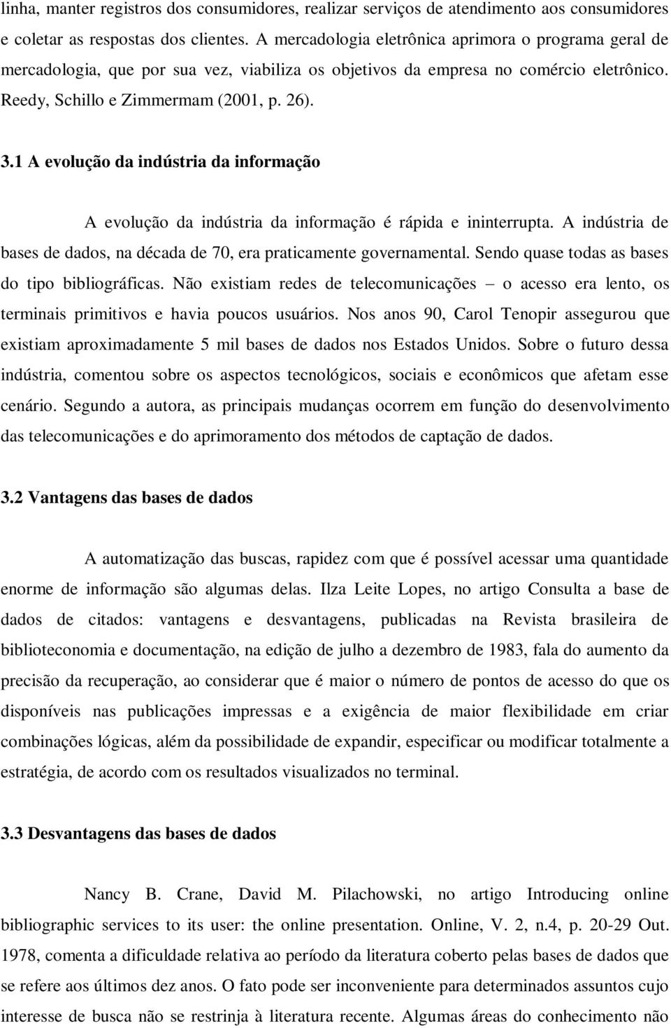 1 A evolução da indústria da informação A evolução da indústria da informação é rápida e ininterrupta. A indústria de bases de dados, na década de 70, era praticamente governamental.