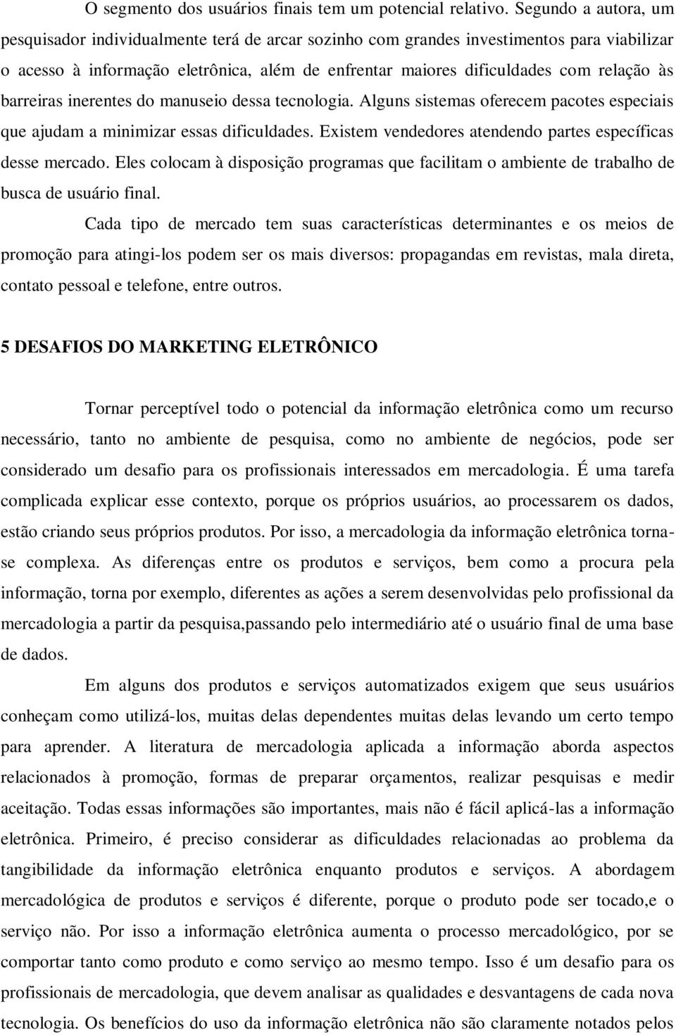 às barreiras inerentes do manuseio dessa tecnologia. Alguns sistemas oferecem pacotes especiais que ajudam a minimizar essas dificuldades.