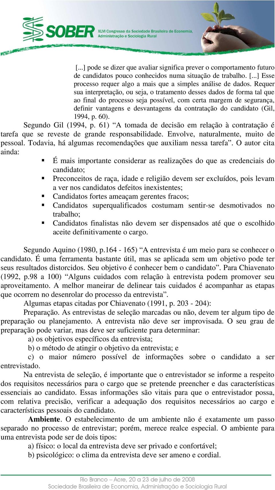 candidato (Gil, 1994, p. 60). Segundo Gil (1994, p. 61) A tomada de decisão em relação à contratação é tarefa que se reveste de grande responsabilidade. Envolve, naturalmente, muito de pessoal.