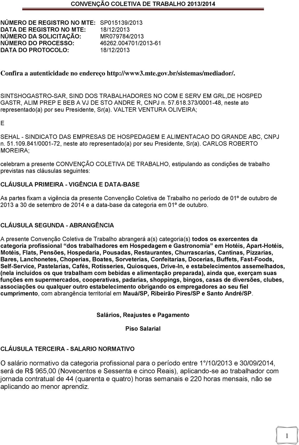 SINTSHOGASTRO-SAR, SIND DOS TRABALHADORES NO COM E SERV EM GRL,DE HOSPED GASTR, ALIM PREP E BEB A VJ DE STO ANDRE R, CNPJ n. 57.618.373/0001-48, neste ato representado(a) por seu Presidente, Sr(a).