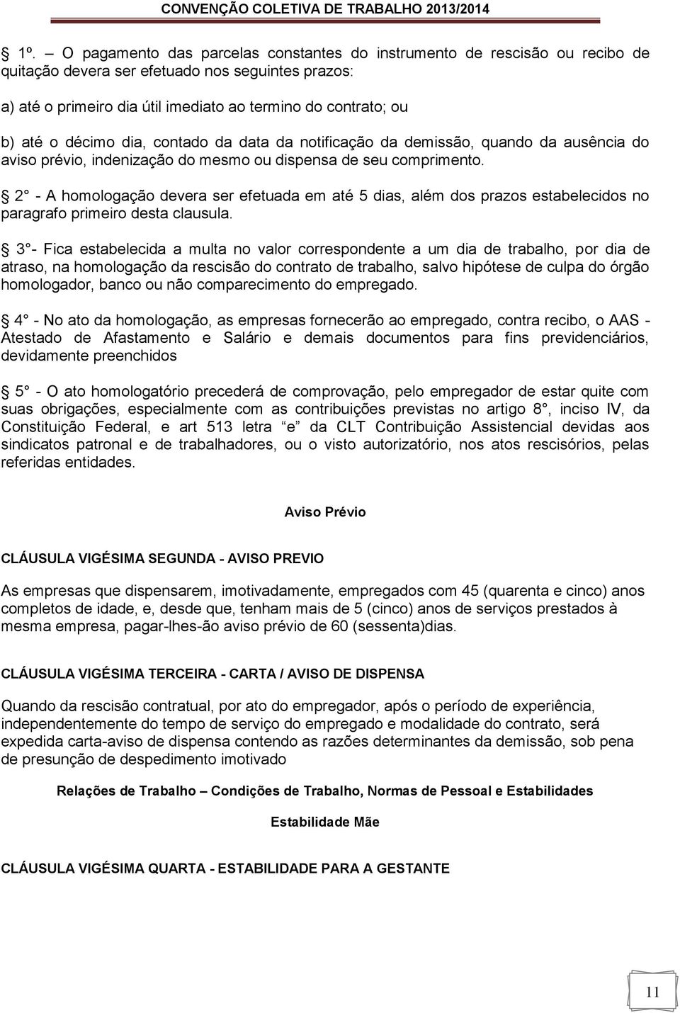 2 - A homologação devera ser efetuada em até 5 dias, além dos prazos estabelecidos no paragrafo primeiro desta clausula.