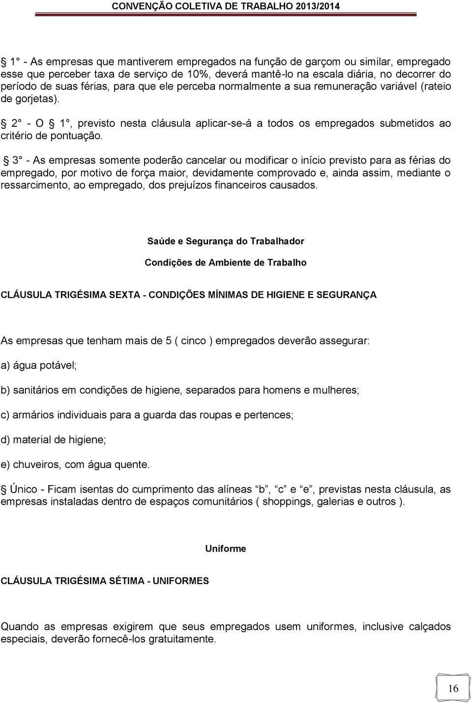 3 - As empresas somente poderão cancelar ou modificar o início previsto para as férias do empregado, por motivo de força maior, devidamente comprovado e, ainda assim, mediante o ressarcimento, ao