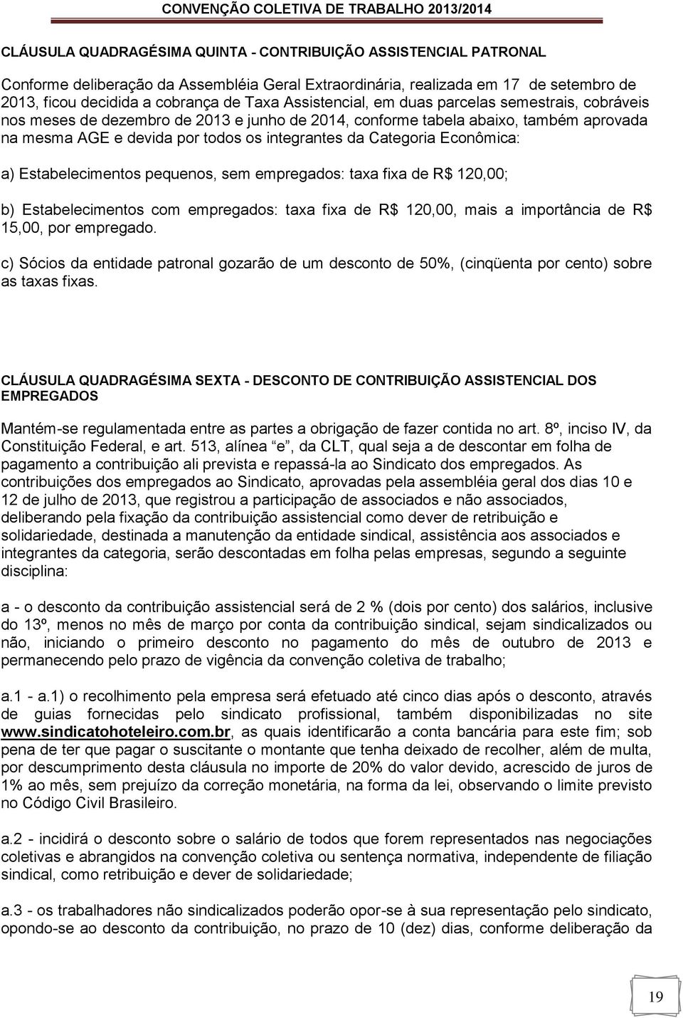 Econômica: a) Estabelecimentos pequenos, sem empregados: taxa fixa de R$ 120,00; b) Estabelecimentos com empregados: taxa fixa de R$ 120,00, mais a importância de R$ 15,00, por empregado.