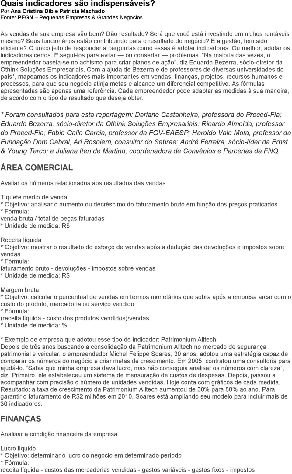 O único jeito de responder a perguntas como essas é adotar indicadores. Ou melhor, adotar os indicadores certos. E segui-los para evitar ou consertar problemas.