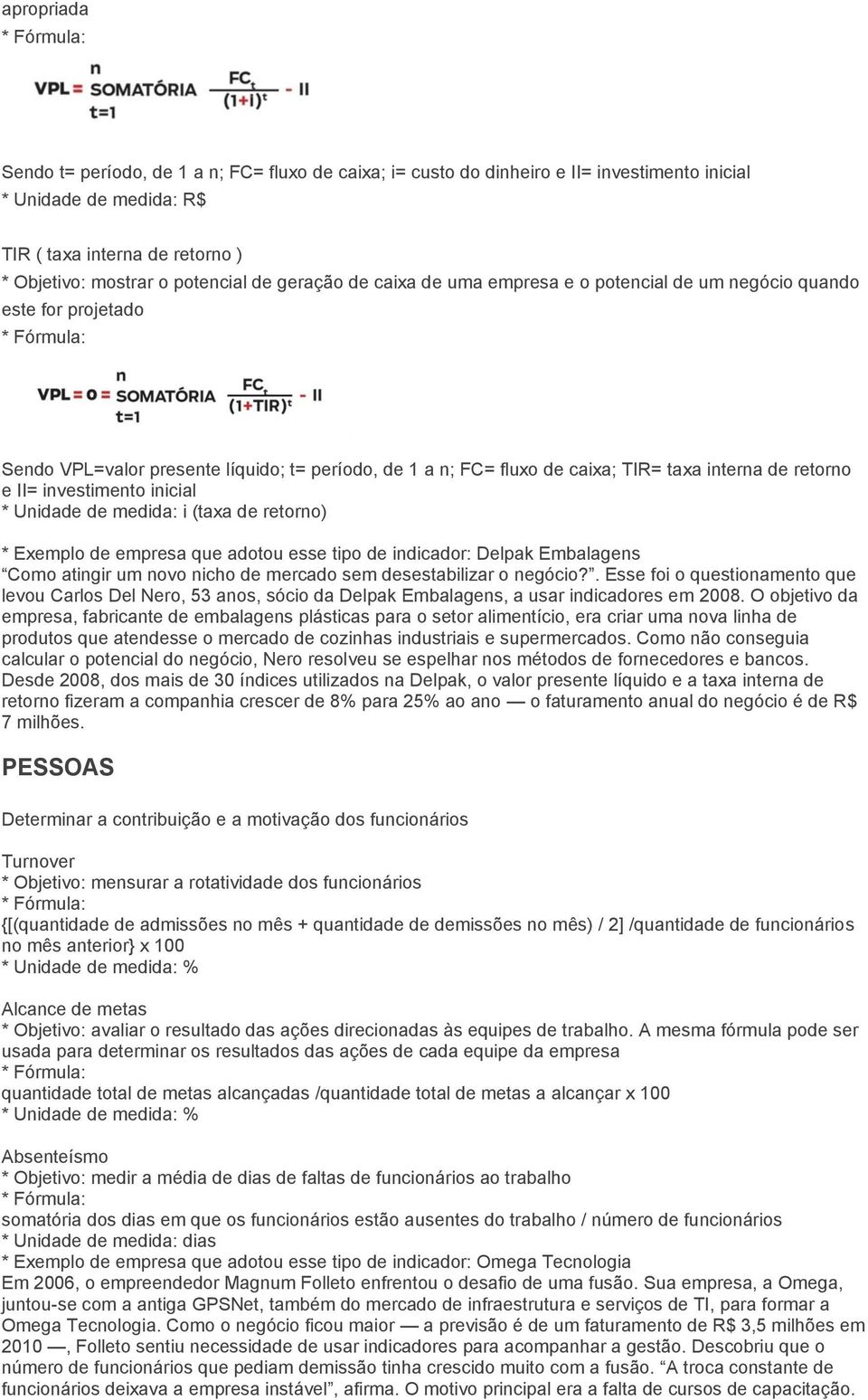 Unidade de medida: i (taxa de retorno) * Exemplo de empresa que adotou esse tipo de indicador: Delpak Embalagens Como atingir um novo nicho de mercado sem desestabilizar o negócio?