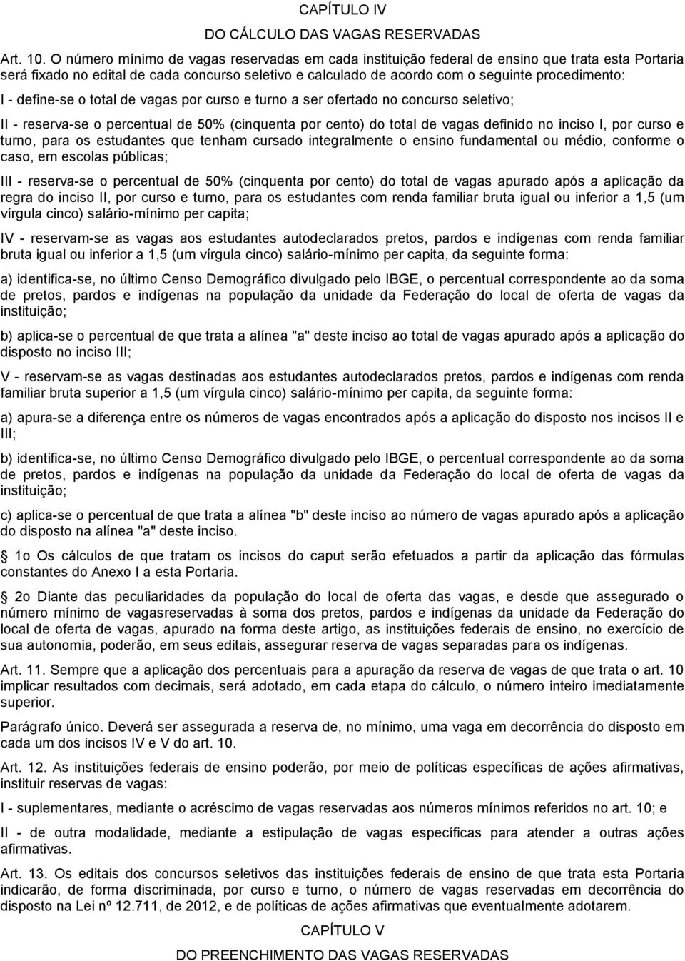 - define-se o total de vagas por curso e turno a ser ofertado no concurso seletivo; II - reserva-se o percentual de 50% (cinquenta por cento) do total de vagas definido no inciso I, por curso e