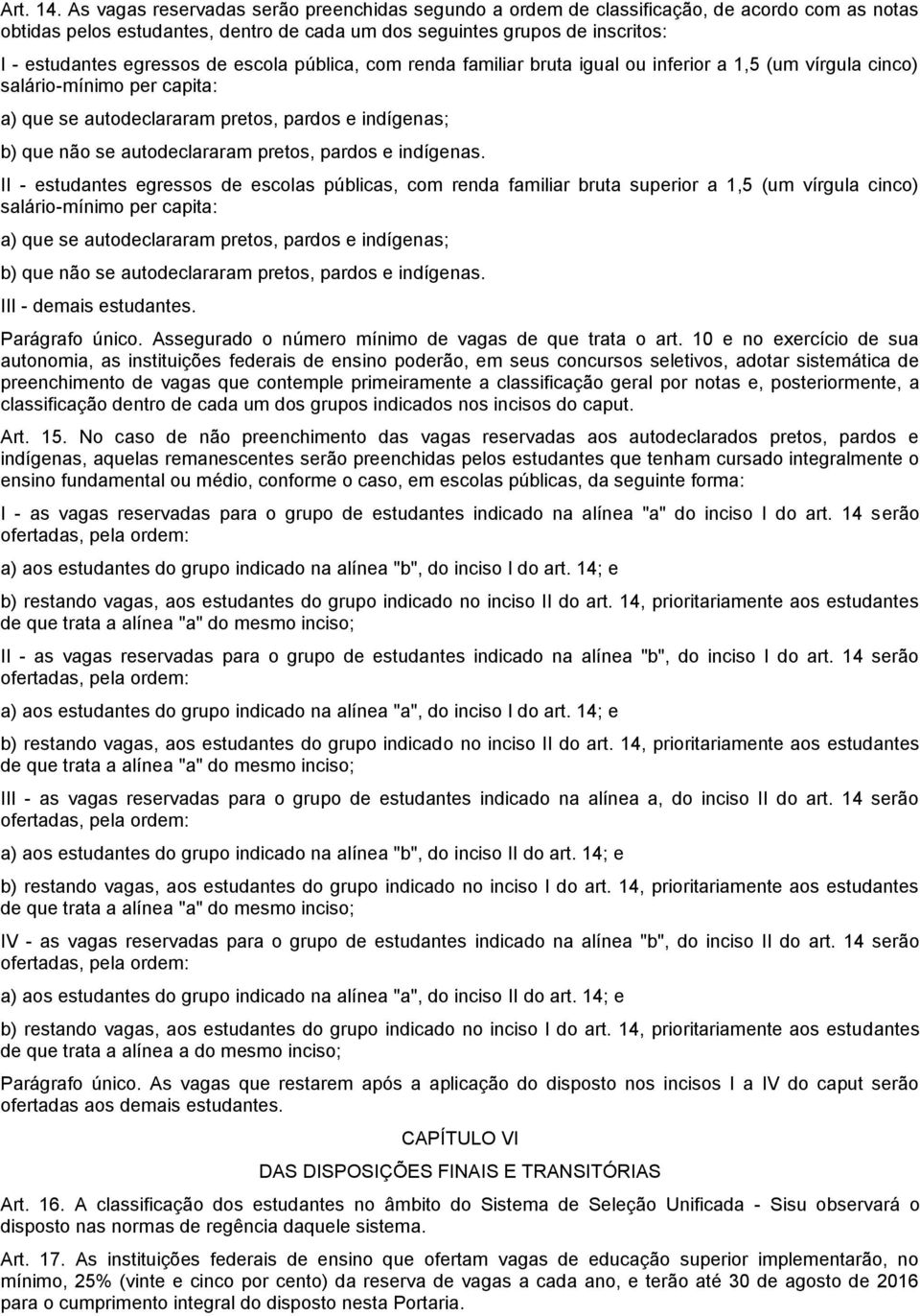 de escola pública, com renda familiar bruta igual ou inferior a 1,5 (um vírgula cinco) salário-mínimo per capita: a) que se autodeclararam pretos, pardos e indígenas; b) que não se autodeclararam