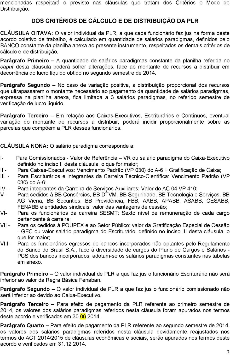 salários paradigmas, definidos pelo BANCO constante da planilha anexa ao presente instrumento, respeitados os demais critérios de cálculo e de distribuição.