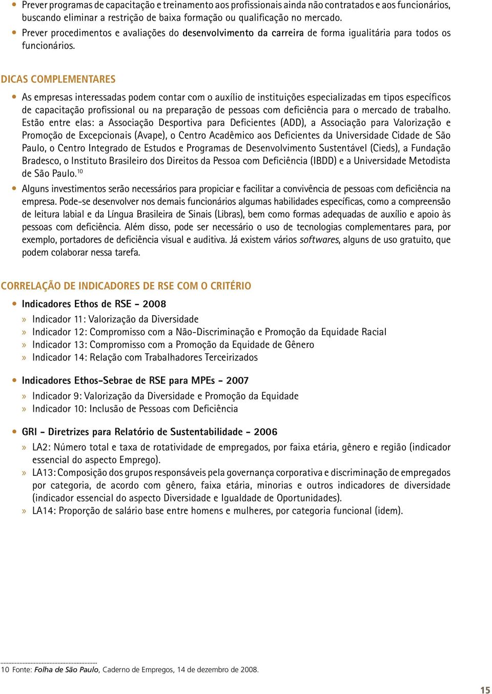 DICAS COMPLEMENTARES As empresas interessadas podem contar com o auxílio de instituições especializadas em tipos específicos de capacitação profissional ou na preparação de pessoas com deficiência