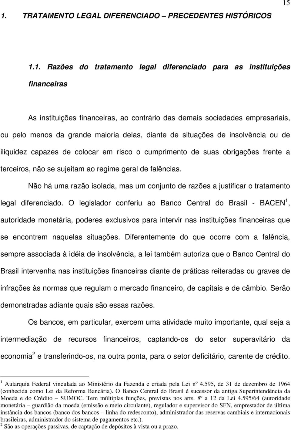 se sujeitam ao regime geral de falências. Não há uma razão isolada, mas um conjunto de razões a justificar o tratamento legal diferenciado.