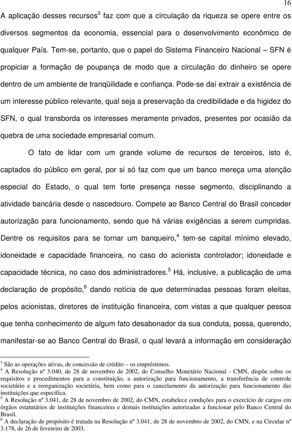 Pode-se daí extrair a existência de um interesse público relevante, qual seja a preservação da credibilidade e da higidez do SFN, o qual transborda os interesses meramente privados, presentes por