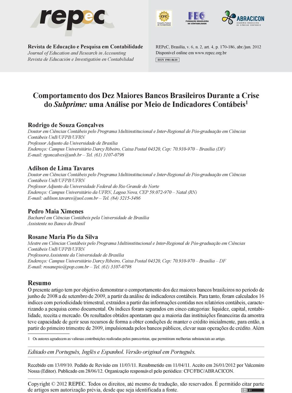 Rodrigo de Souza Gonçalves Doutor em Ciências Contábeis pelo Programa Multiinstitucional e Inter-Regional de Pós-graduação em Ciências Contábeis UnB/UFPB/UFRN Professor Adjunto da Universidade de