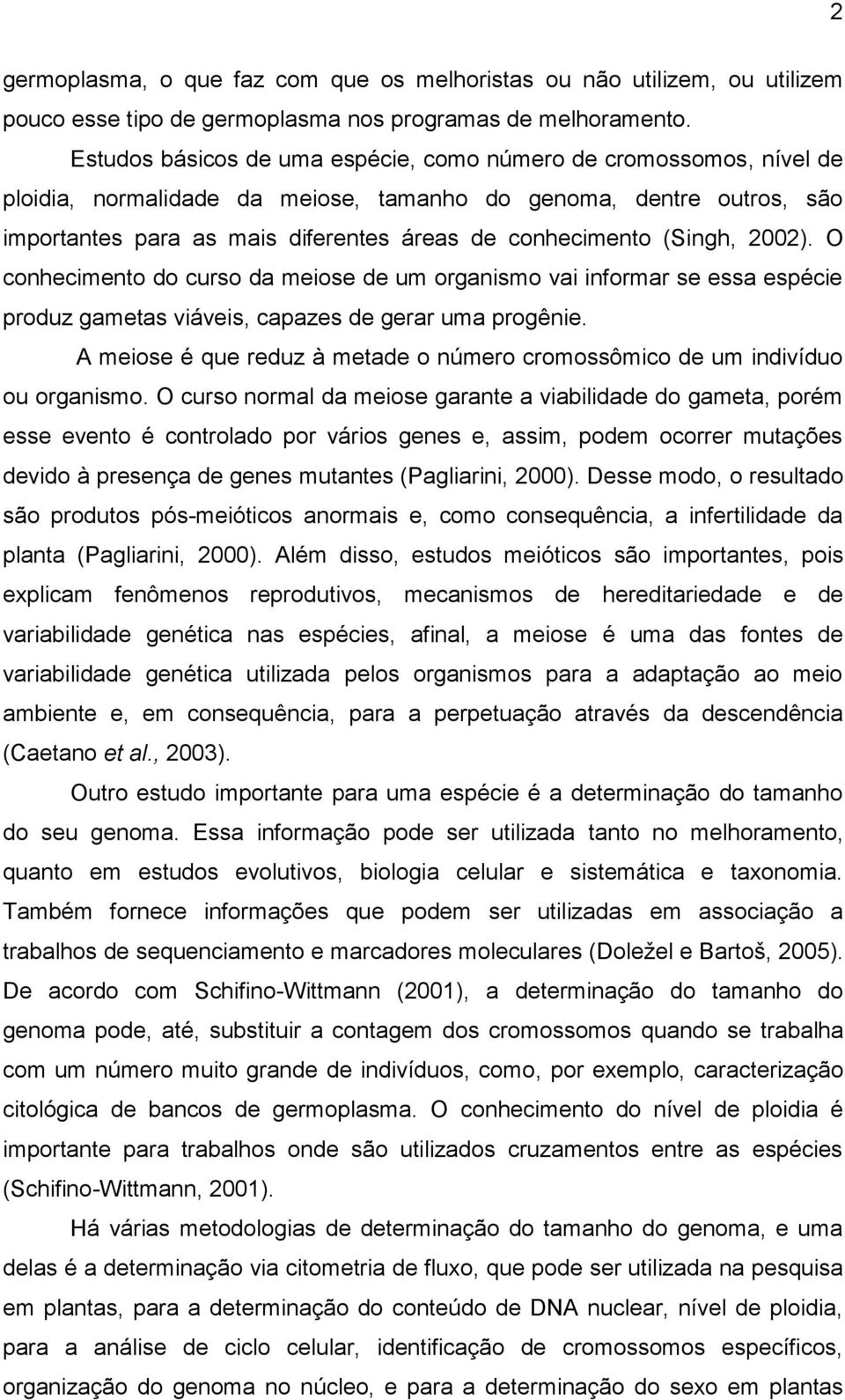 (Singh, 2002). O conhecimento do curso da meiose de um organismo vai informar se essa espécie produz gametas viáveis, capazes de gerar uma progênie.