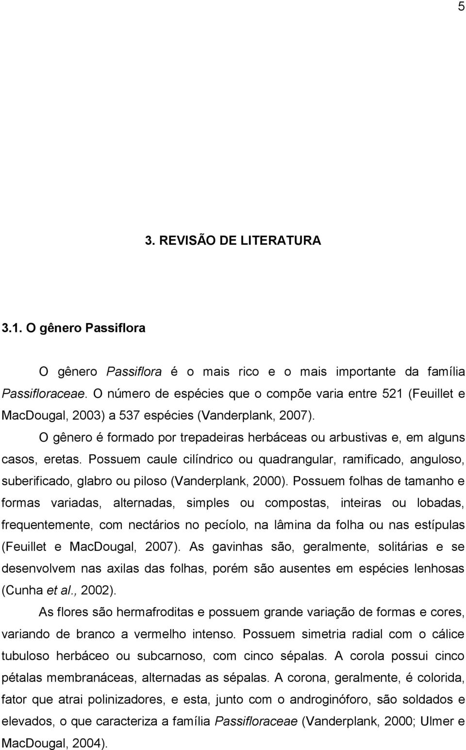 O gênero é formado por trepadeiras herbáceas ou arbustivas e, em alguns casos, eretas.