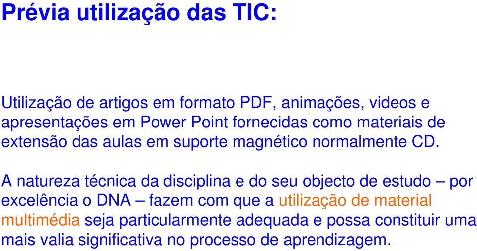 A natureza técnica da disciplina e do seu objecto de estudo por excelência o DNA fazem com que a utilização