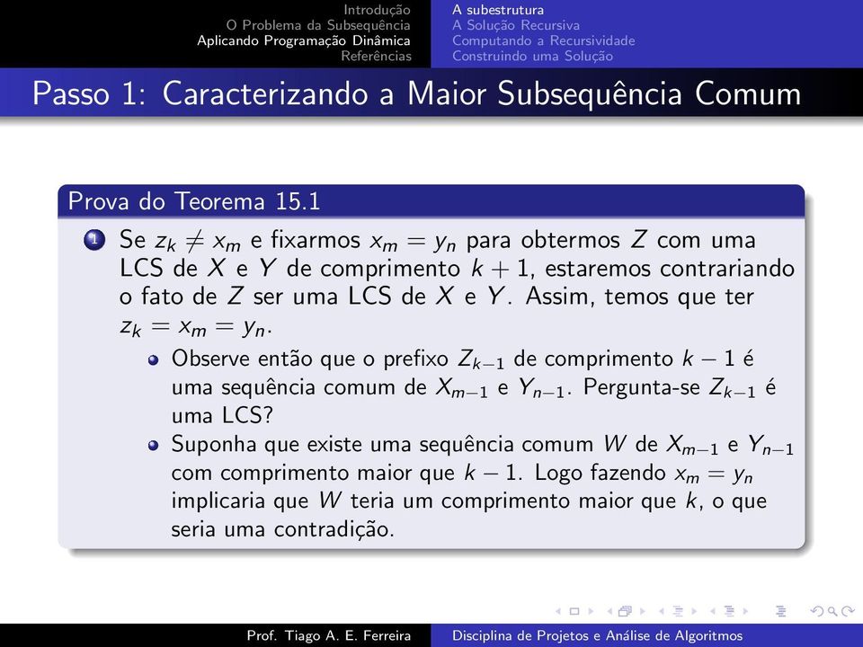 X e Y. Assim, temos que ter z k = x m = y n. Observe então que o prefixo Z k 1 de comprimento k 1 é uma sequência comum de X m 1 e Y n 1.