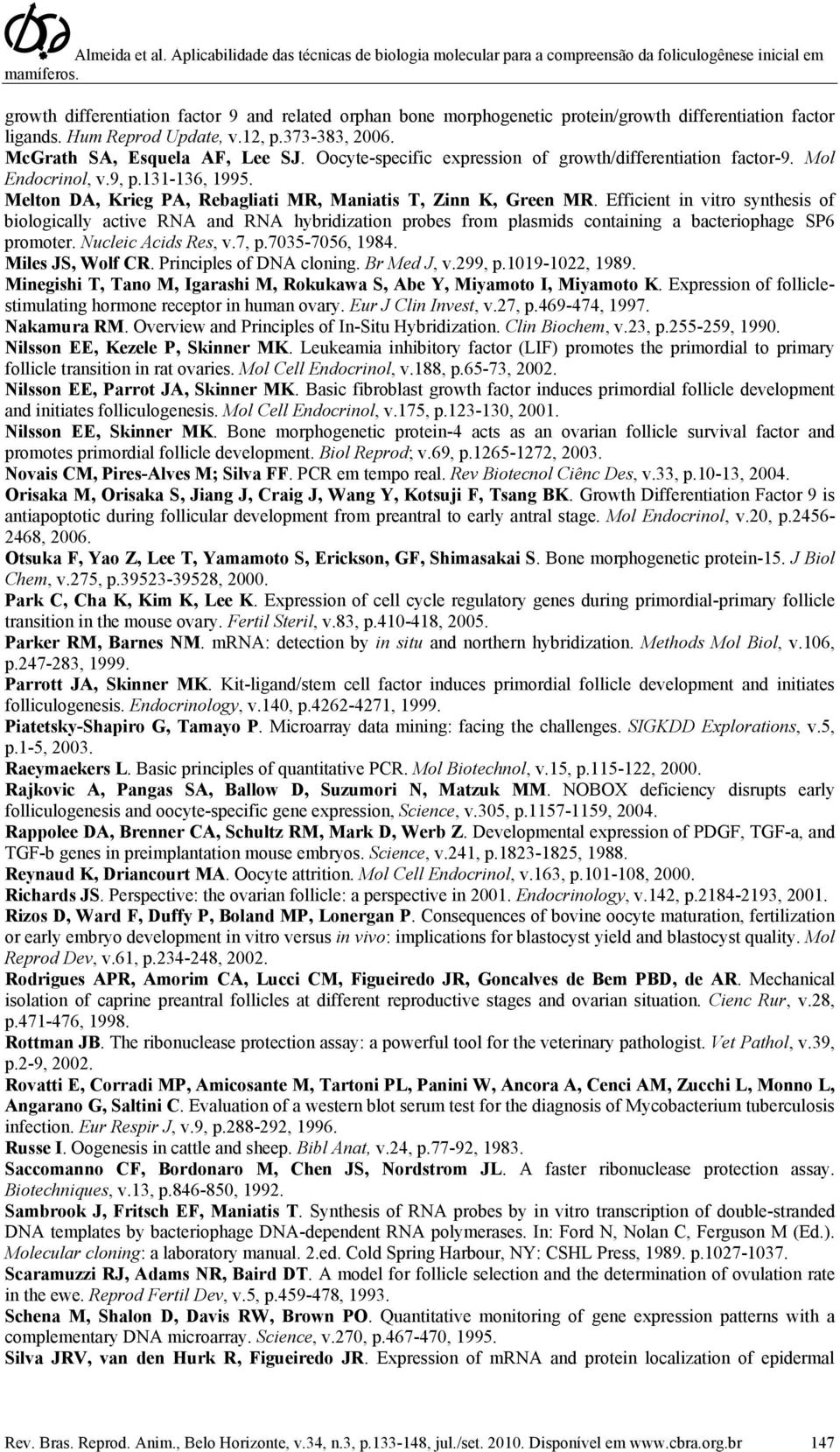 Efficient in vitro synthesis of biologically active RNA and RNA hybridization probes from plasmids containing a bacteriophage SP6 promoter. Nucleic Acids Res, v.7, p.7035-7056, 1984.