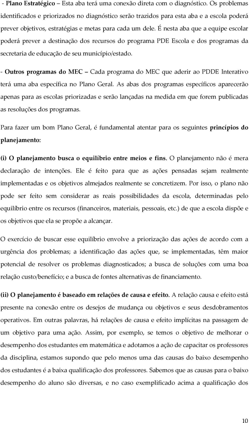 É nesta aba que a equipe escolar poderá prever a destinação dos recursos do programa PDE Escola e dos programas da secretaria de educação de seu município/estado.