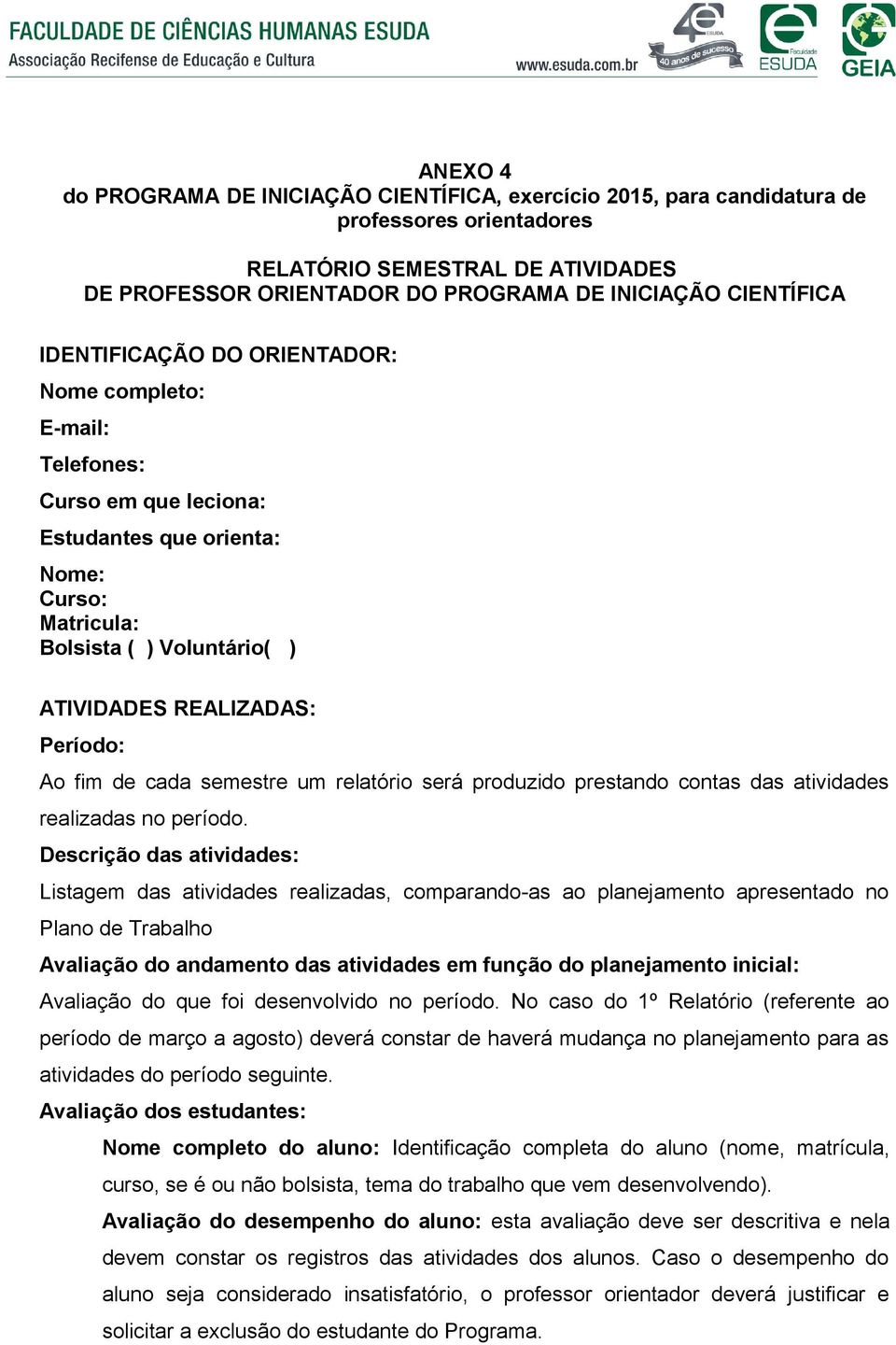 de cada semestre um relatório será produzido prestando contas das atividades realizadas no período.