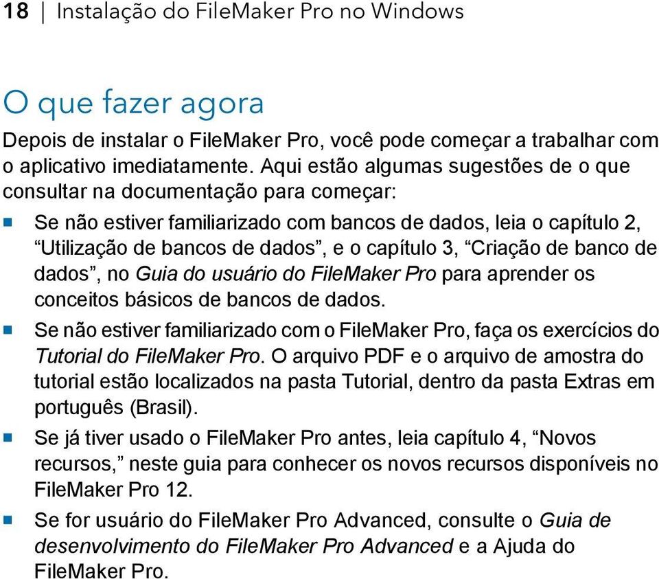 Criação de banco de dados, no Guia do usuário do FileMaker Pro para aprender os conceitos básicos de bancos de dados.