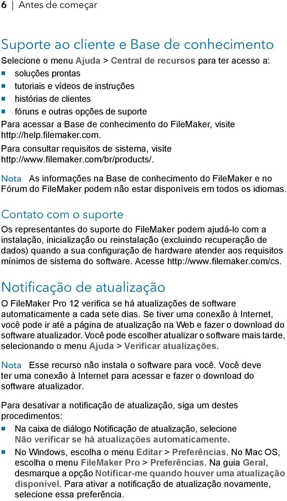 Nota As informações na Base de conhecimento do FileMaker e no Fórum do FileMaker podem não estar disponíveis em todos os idiomas.